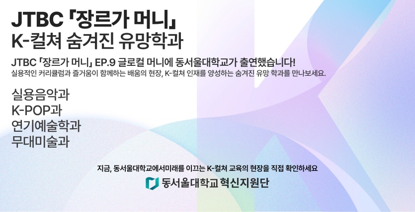 JTBC 「장르가 머니」 K-컬쳐 숨겨진 유망학과  JTBC 「장르가 머니」 EP.9 글로벌 머니에 동서울대학교가 출연했습니다!  실용적인 커리큘럼과 즐거움이 함께하는 배움의 현장, K-컬쳐 인재를 양성하는 숨겨진 유망 학과를 만나보세요.  실용음악과  K-POP과  연기예술학과  무대미술과  지금, 동서울대학교에서 미래를 이끄는 K-컬쳐 교육의 현장을 직접 확인하세요.